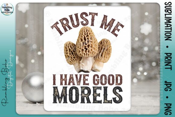 Trust Me I Have Good Morels Mushrooms – A Unique Design for Creative Projects